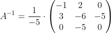 A^{-1}=\frac{1}{-5}\cdot \begin{pmatrix} -1 &2 &0 \\ 3& -6 &-5 \\ 0& -5 & 0 \end{pmatrix}